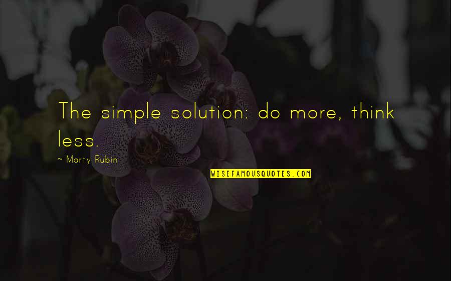 Cleopas And Jesus Quotes By Marty Rubin: The simple solution: do more, think less. Cleopas And Jesus Quotes By Marty Rubin: The simple solution: do more, think less.