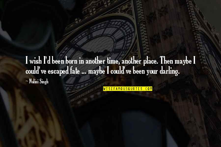 Cleopas Quotes By Nalini Singh: I wish I'd been born in another time, Cleopas Quotes By Nalini Singh: I wish I'd been born in another time,