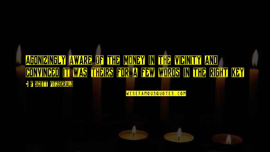 Cleopatra And Mark Antony Quotes By F Scott Fitzgerald: Agonizingly aware of the money in the vicinity Cleopatra And Mark Antony Quotes By F Scott Fitzgerald: Agonizingly aware of the money in the vicinity