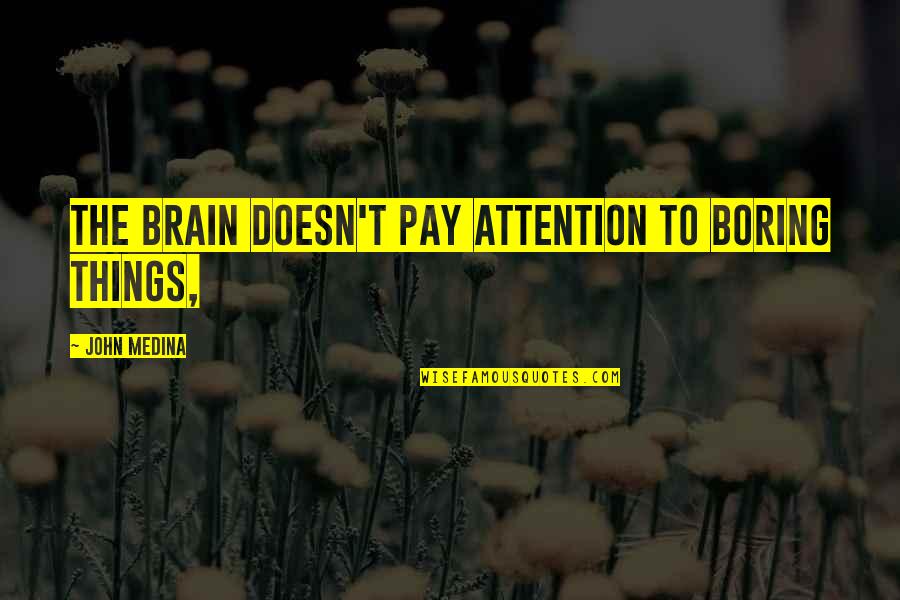 Cleopatra Manipulative Quotes By John Medina: The brain doesn't pay attention to boring things,