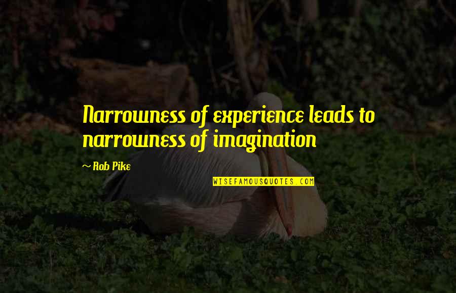 Cleopatra Memorable Quotes By Rob Pike: Narrowness of experience leads to narrowness of imagination