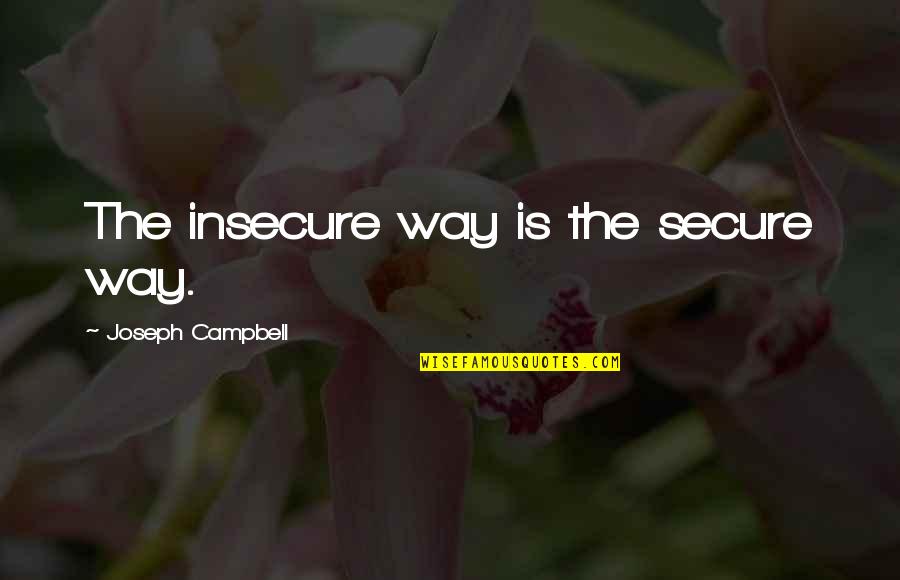Cleopatra Stacy Schiff Quotes By Joseph Campbell: The insecure way is the secure way.