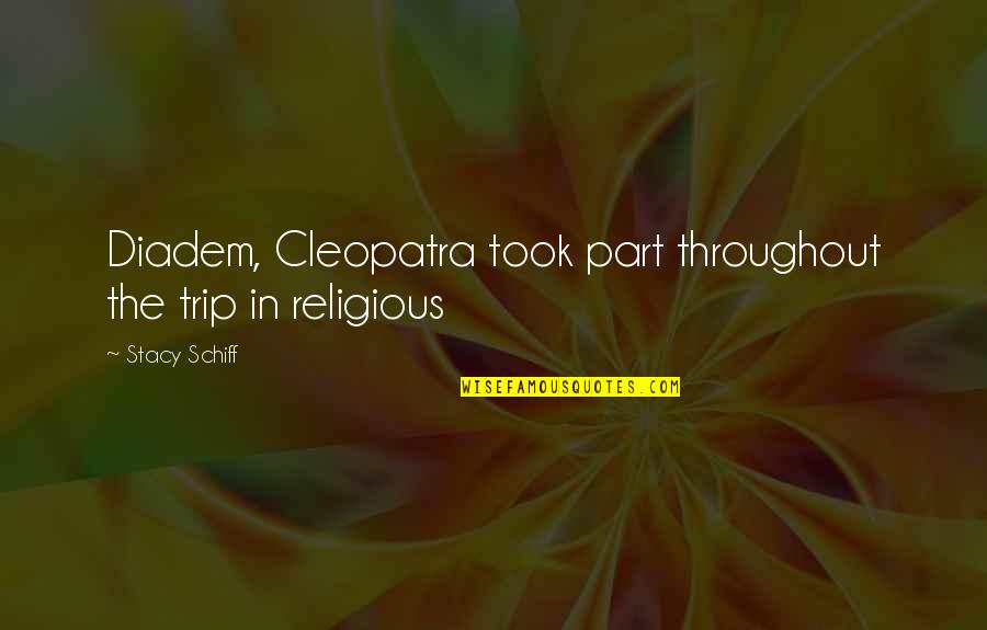Cleopatra Stacy Schiff Quotes By Stacy Schiff: Diadem, Cleopatra took part throughout the trip in