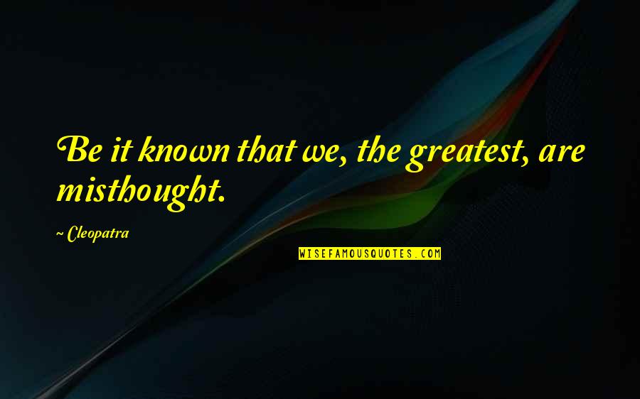 Cleopatra's Quotes By Cleopatra: Be it known that we, the greatest, are