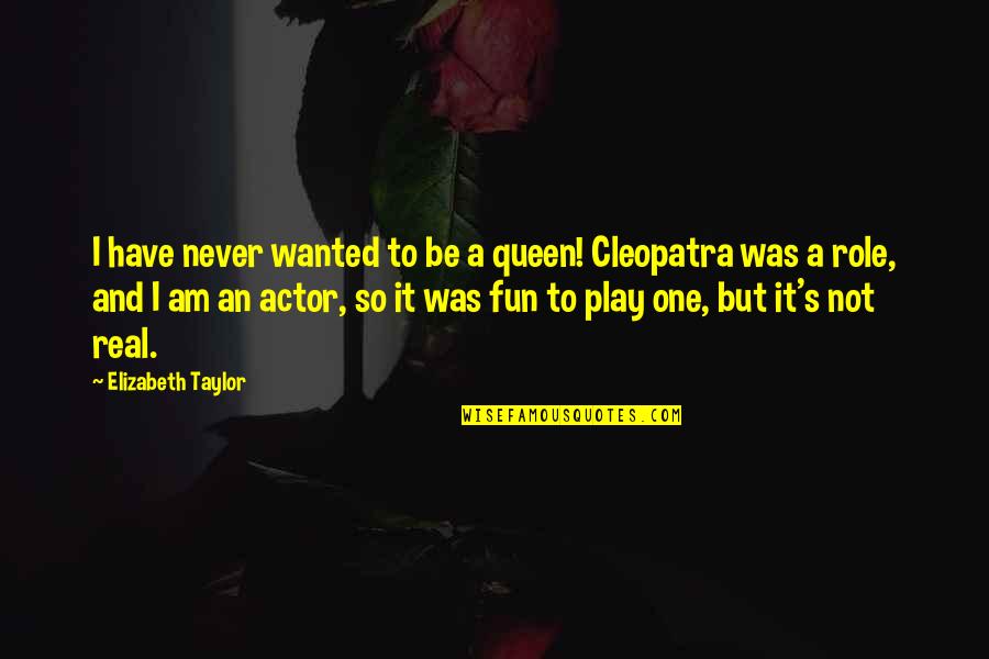 Cleopatra's Quotes By Elizabeth Taylor: I have never wanted to be a queen!
