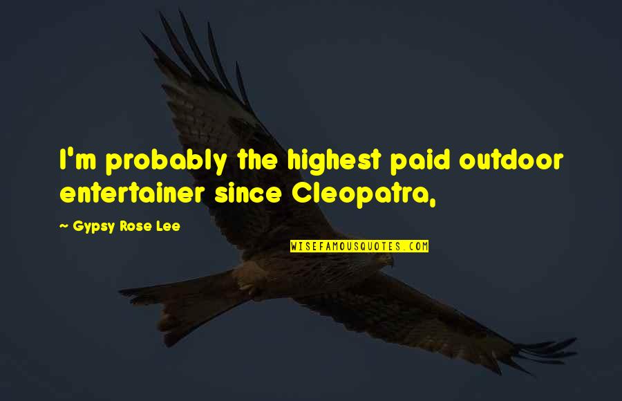Cleopatra's Quotes By Gypsy Rose Lee: I'm probably the highest paid outdoor entertainer since