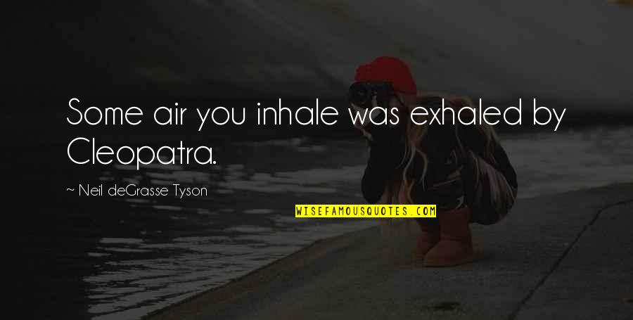Cleopatra's Quotes By Neil DeGrasse Tyson: Some air you inhale was exhaled by Cleopatra. Cleopatra's Quotes By Neil DeGrasse Tyson: Some air you inhale was exhaled by Cleopatra.
