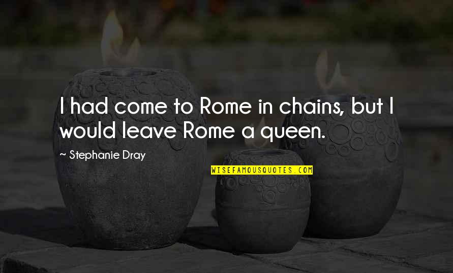Cleopatra's Quotes By Stephanie Dray: I had come to Rome in chains, but