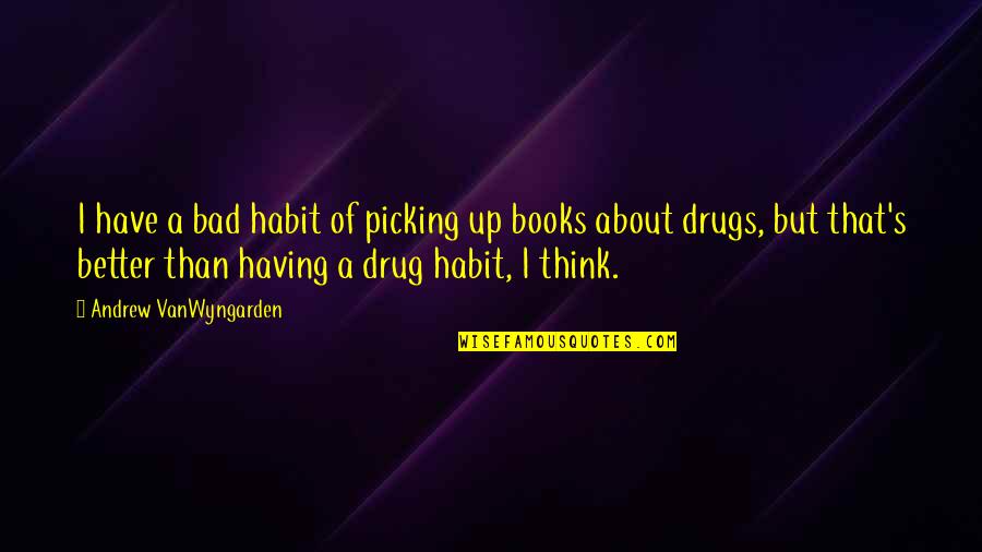 Cleophas Oliver Quotes By Andrew VanWyngarden: I have a bad habit of picking up