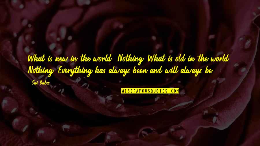 Cleophas Oliver Quotes By Sai Baba: What is new in the world? Nothing. What Cleophas Oliver Quotes By Sai Baba: What is new in the world? Nothing. What