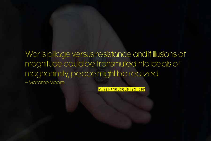 Cleotha Montgomery Quotes By Marianne Moore: War is pillage versus resistance and if illusions Cleotha Montgomery Quotes By Marianne Moore: War is pillage versus resistance and if illusions