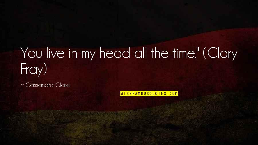 Clepep Quotes By Cassandra Clare: You live in my head all the time." Clepep Quotes By Cassandra Clare: You live in my head all the time."