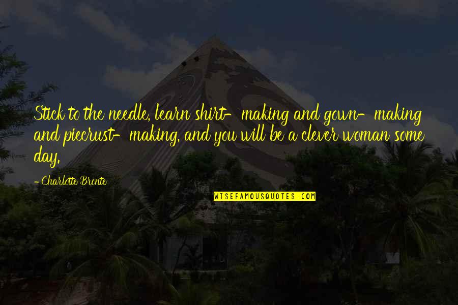 Clepsidra Camilo Quotes By Charlotte Bronte: Stick to the needle, learn shirt-making and gown-making