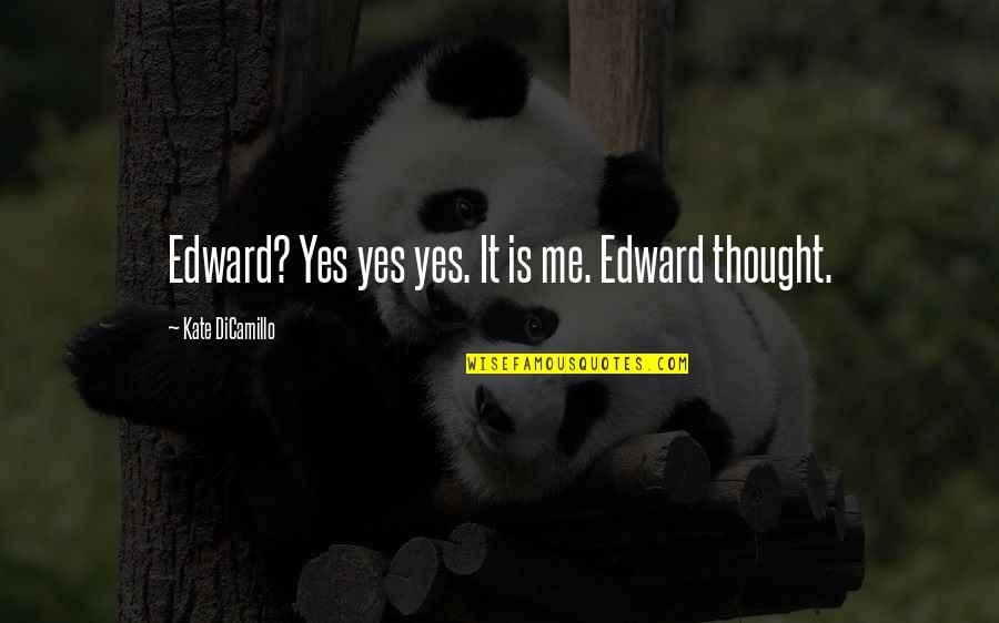 Clepsidra Camilo Quotes By Kate DiCamillo: Edward? Yes yes yes. It is me. Edward