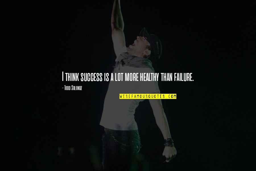 Clepsidra Definicion Quotes By Todd Solondz: I think success is a lot more healthy Clepsidra Definicion Quotes By Todd Solondz: I think success is a lot more healthy