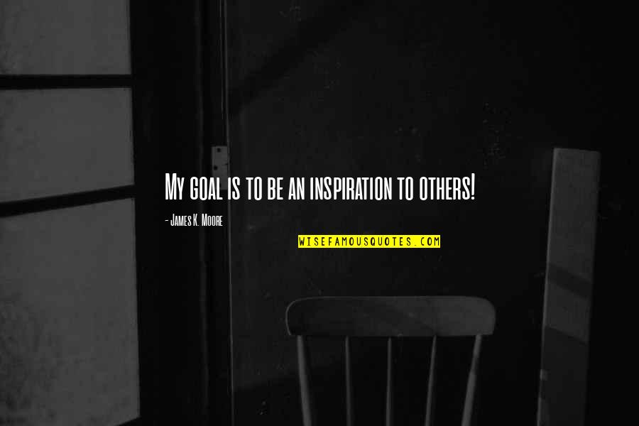 Clepsydras Quotes By James K. Moore: My goal is to be an inspiration to Clepsydras Quotes By James K. Moore: My goal is to be an inspiration to