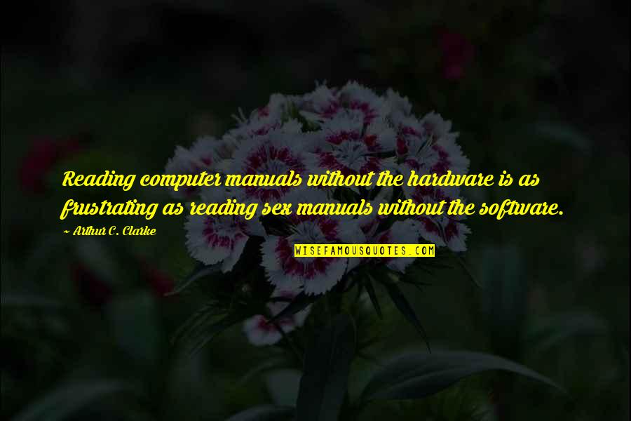 Clercky Quotes By Arthur C. Clarke: Reading computer manuals without the hardware is as Clercky Quotes By Arthur C. Clarke: Reading computer manuals without the hardware is as