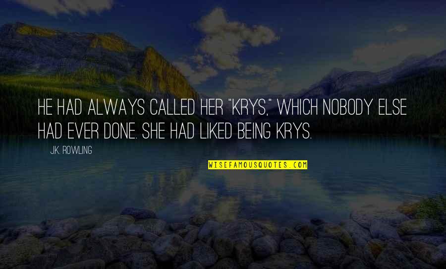 Cleren Quotes By J.K. Rowling: He had always called her "Krys," which nobody Cleren Quotes By J.K. Rowling: He had always called her "Krys," which nobody