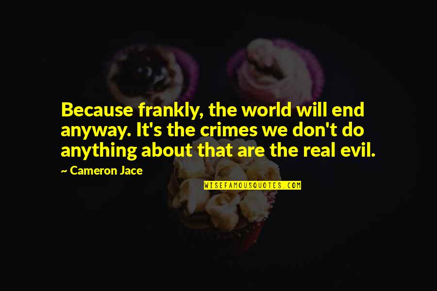 Clergies Fema Quotes By Cameron Jace: Because frankly, the world will end anyway. It's