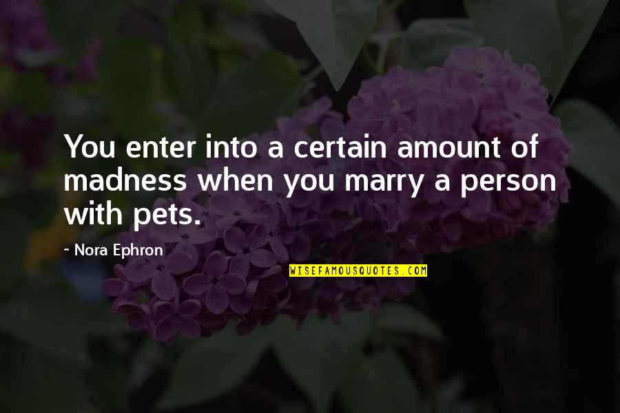 Clergies Fema Quotes By Nora Ephron: You enter into a certain amount of madness