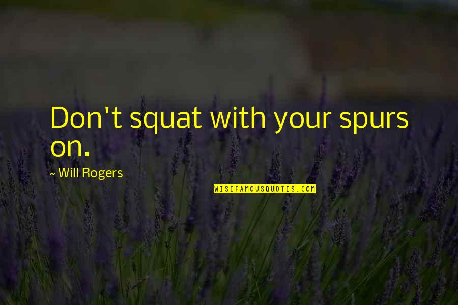 Clergies Quotes By Will Rogers: Don't squat with your spurs on. Clergies Quotes By Will Rogers: Don't squat with your spurs on.