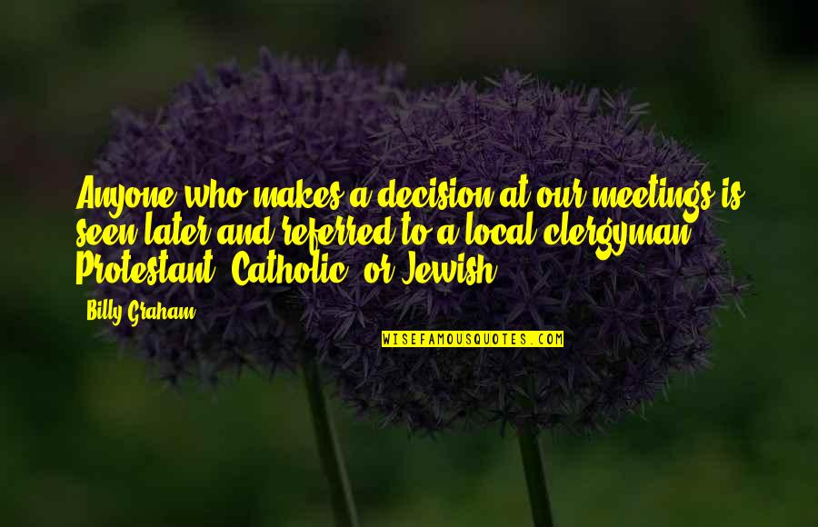 Clergyman Quotes By Billy Graham: Anyone who makes a decision at our meetings