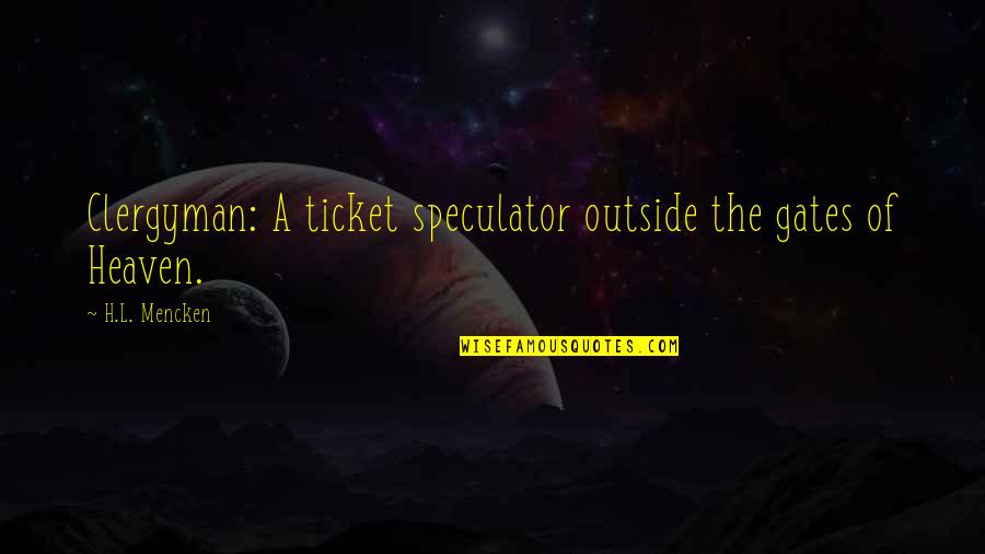 Clergyman Quotes By H.L. Mencken: Clergyman: A ticket speculator outside the gates of