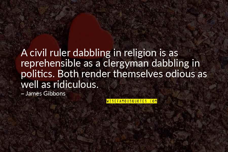 Clergyman Quotes By James Gibbons: A civil ruler dabbling in religion is as