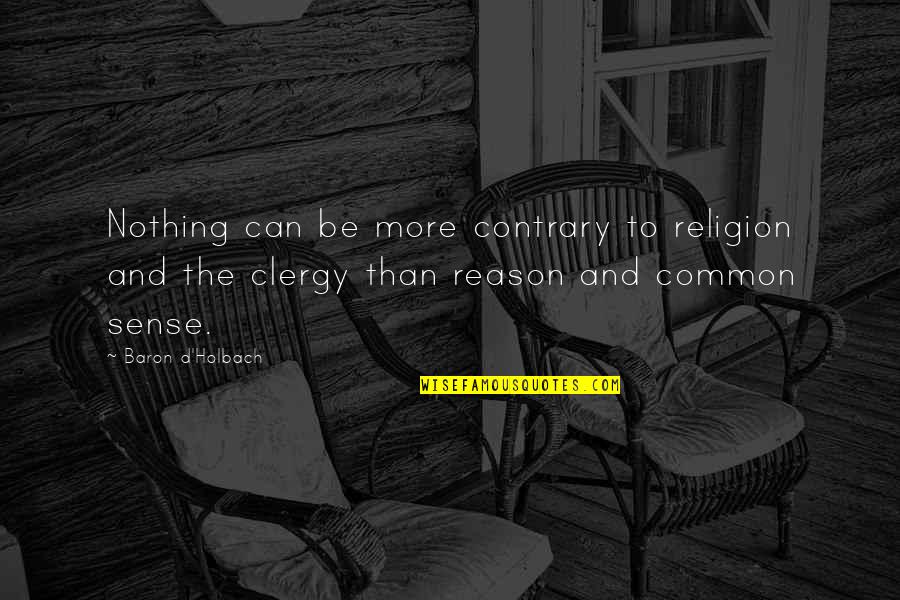 Clergy's Quotes By Baron D'Holbach: Nothing can be more contrary to religion and