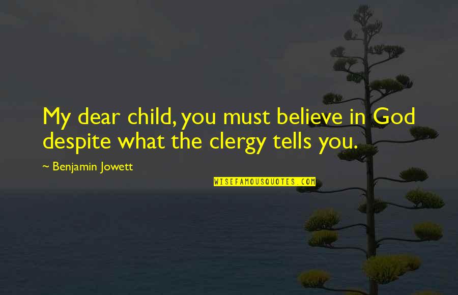 Clergy's Quotes By Benjamin Jowett: My dear child, you must believe in God