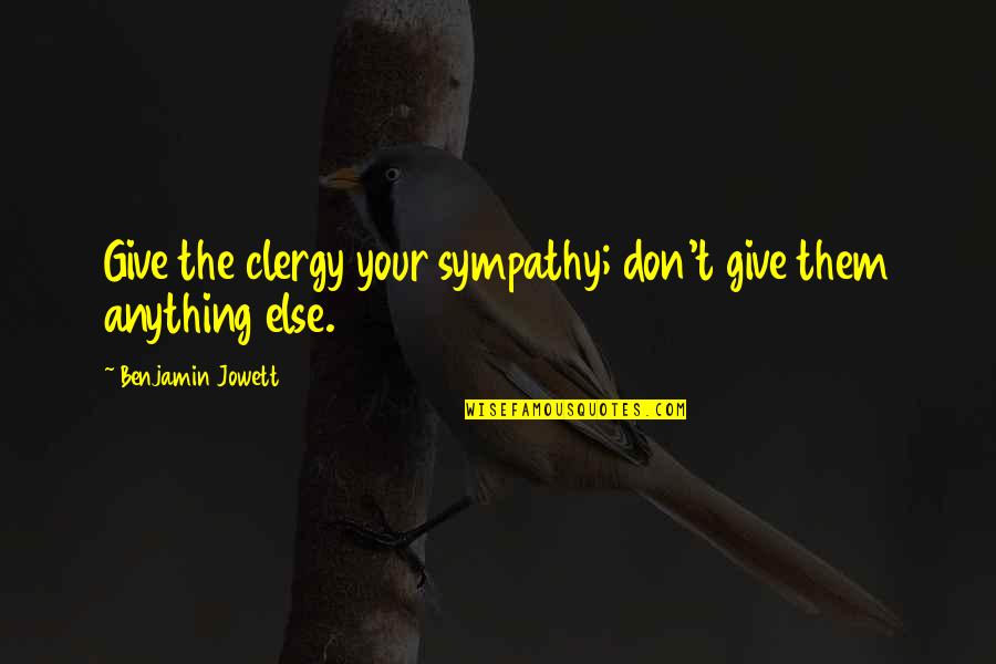 Clergy's Quotes By Benjamin Jowett: Give the clergy your sympathy; don't give them