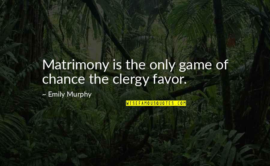 Clergy's Quotes By Emily Murphy: Matrimony is the only game of chance the