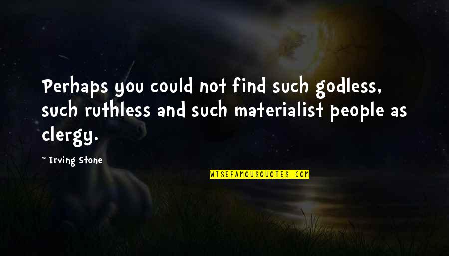 Clergy's Quotes By Irving Stone: Perhaps you could not find such godless, such