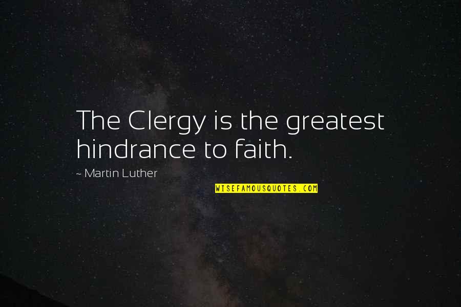 Clergy's Quotes By Martin Luther: The Clergy is the greatest hindrance to faith.
