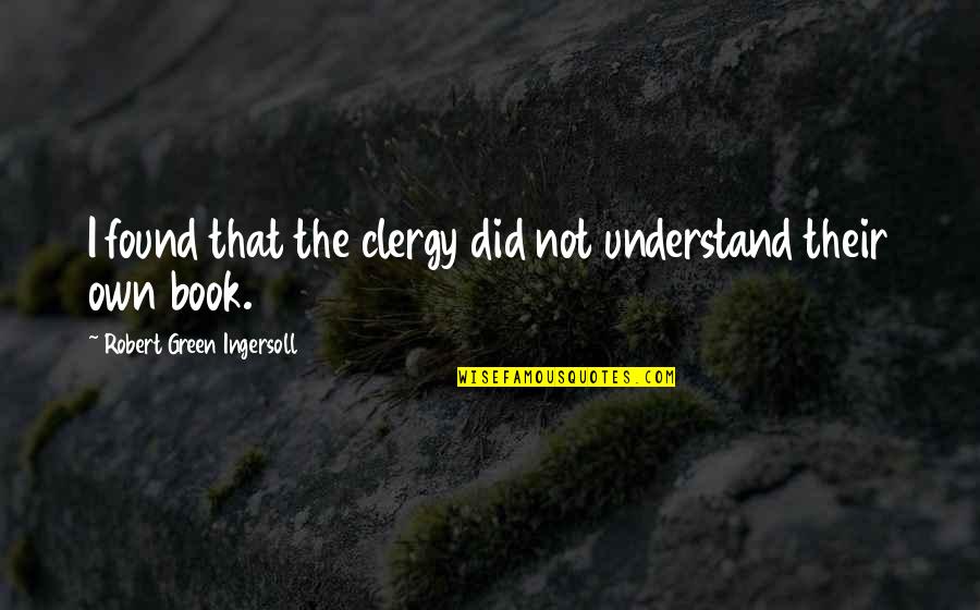 Clergy's Quotes By Robert Green Ingersoll: I found that the clergy did not understand