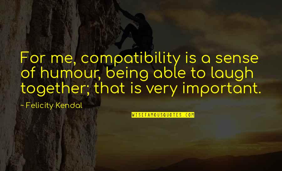Cleric Domains Quotes By Felicity Kendal: For me, compatibility is a sense of humour, Cleric Domains Quotes By Felicity Kendal: For me, compatibility is a sense of humour,