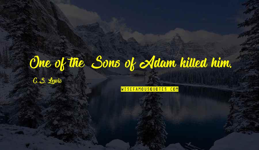 Clerical Appreciation Quotes By C.S. Lewis: One of the Sons of Adam killed him. Clerical Appreciation Quotes By C.S. Lewis: One of the Sons of Adam killed him.