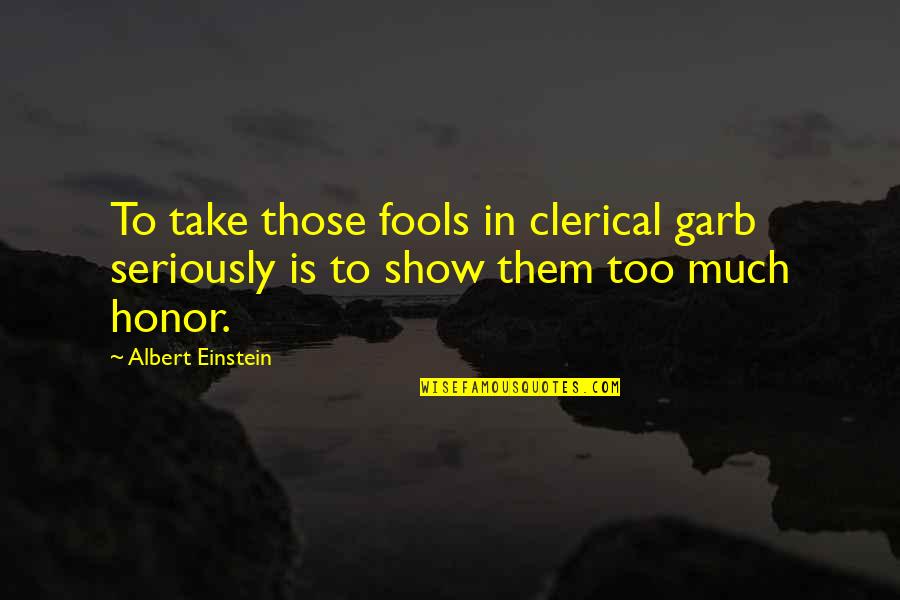 Clerical Quotes By Albert Einstein: To take those fools in clerical garb seriously