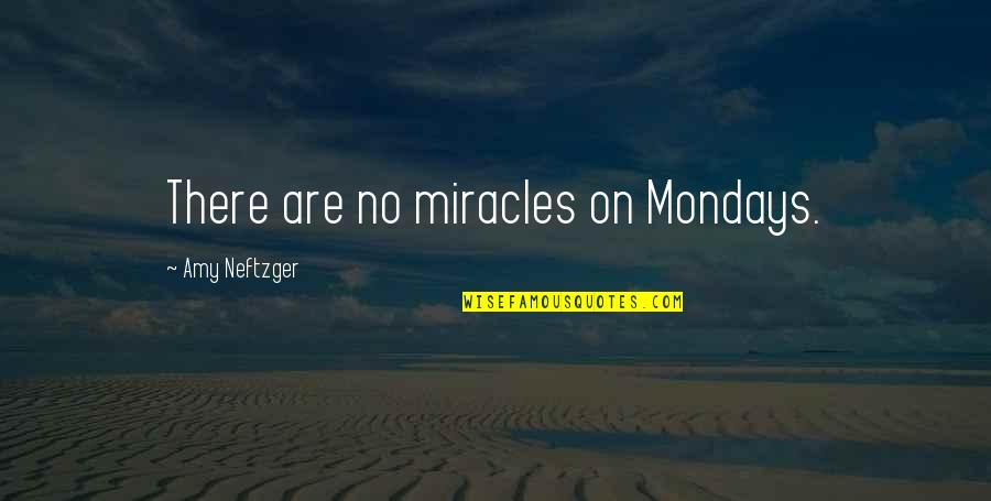 Clerical Quotes By Amy Neftzger: There are no miracles on Mondays.