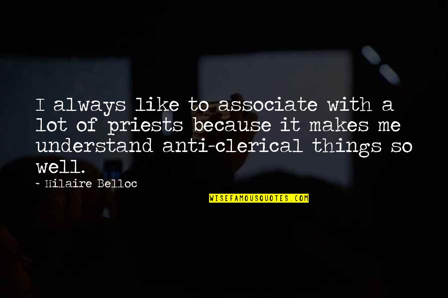 Clerical Quotes By Hilaire Belloc: I always like to associate with a lot