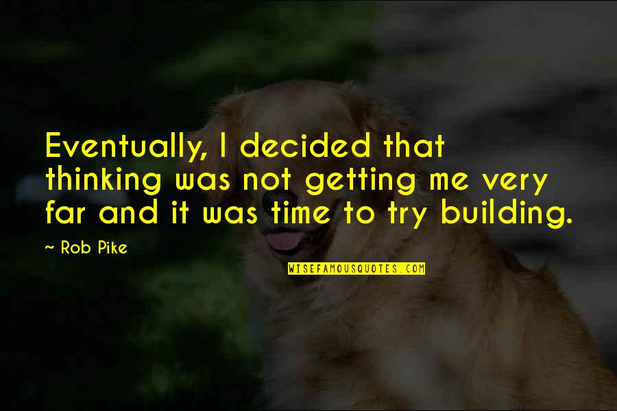 Clericool Quotes By Rob Pike: Eventually, I decided that thinking was not getting Clericool Quotes By Rob Pike: Eventually, I decided that thinking was not getting