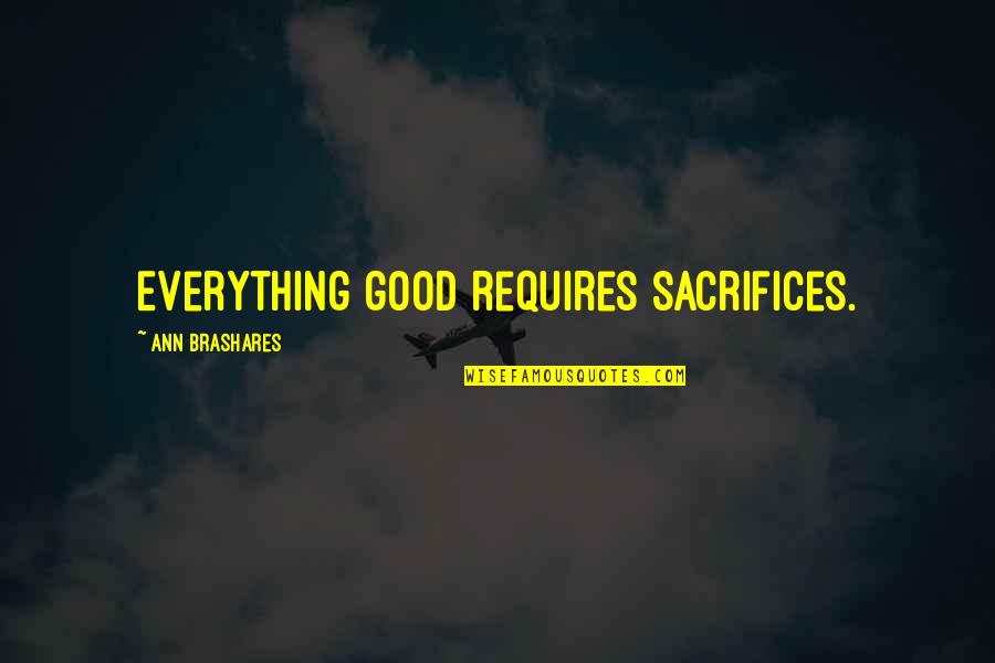 Clerics Of St Quotes By Ann Brashares: Everything good requires sacrifices. Clerics Of St Quotes By Ann Brashares: Everything good requires sacrifices.