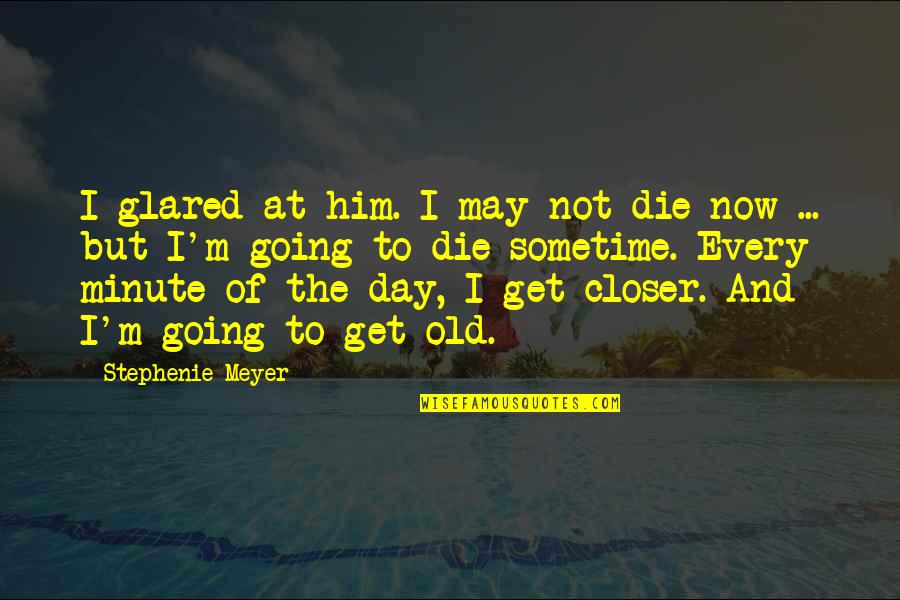 Clericuzio Type Quotes By Stephenie Meyer: I glared at him. I may not die Clericuzio Type Quotes By Stephenie Meyer: I glared at him. I may not die