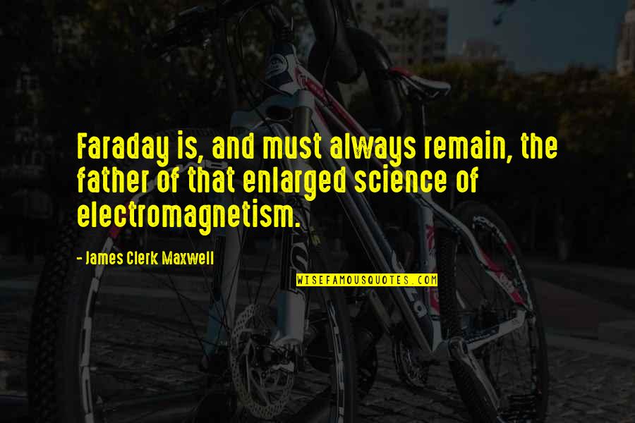 Clerk 2 Quotes By James Clerk Maxwell: Faraday is, and must always remain, the father