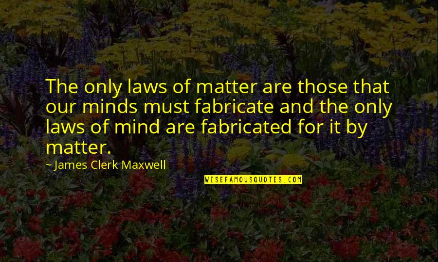Clerk 2 Quotes By James Clerk Maxwell: The only laws of matter are those that