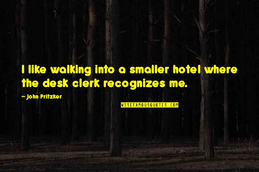 Clerk 2 Quotes By John Pritzker: I like walking into a smaller hotel where