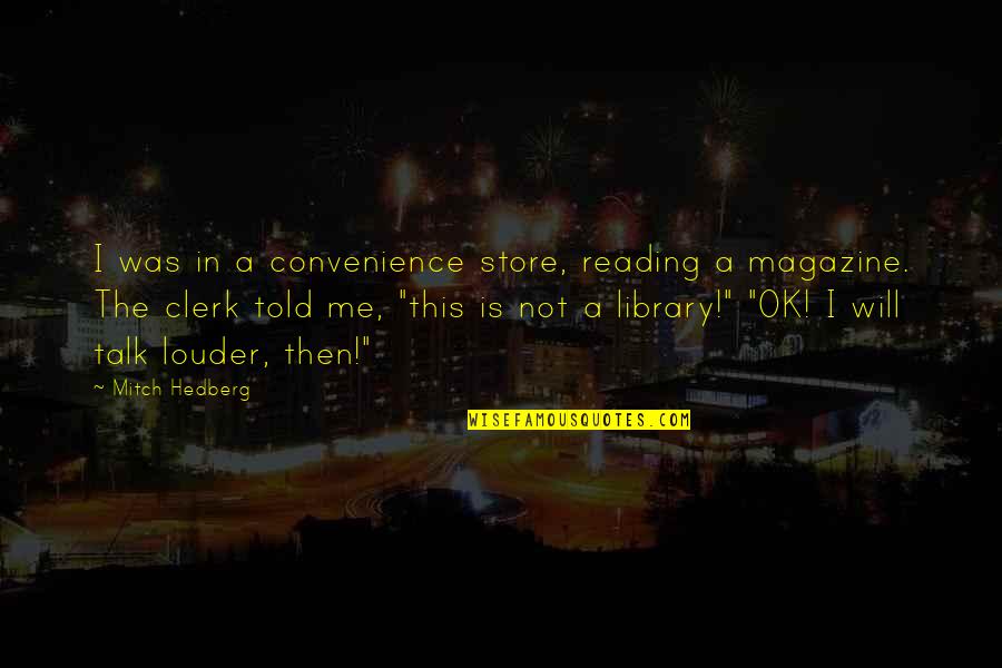 Clerk 2 Quotes By Mitch Hedberg: I was in a convenience store, reading a