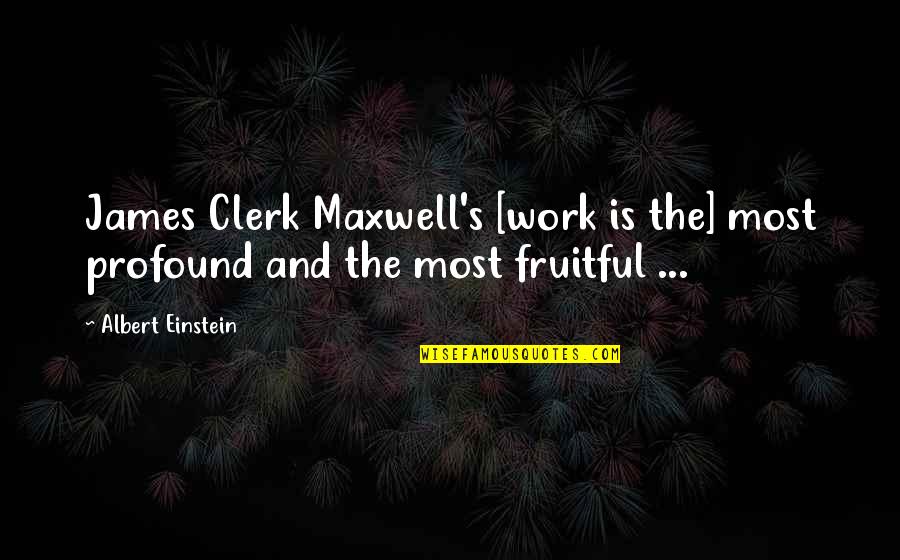 Clerk Quotes By Albert Einstein: James Clerk Maxwell's [work is the] most profound