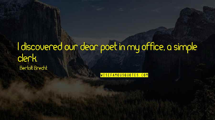 Clerk Quotes By Bertolt Brecht: I discovered our dear poet in my office,