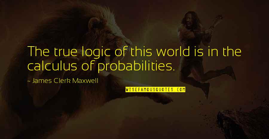 Clerk Quotes By James Clerk Maxwell: The true logic of this world is in